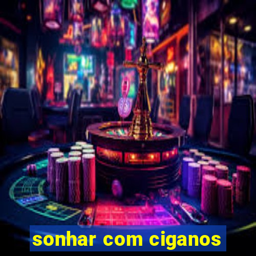 sonhar com ciganos